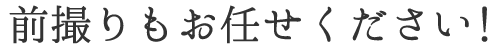 前撮りもお任せください!