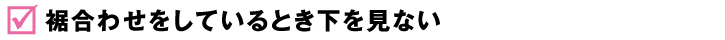 裾合わせをしているとき下を見ない