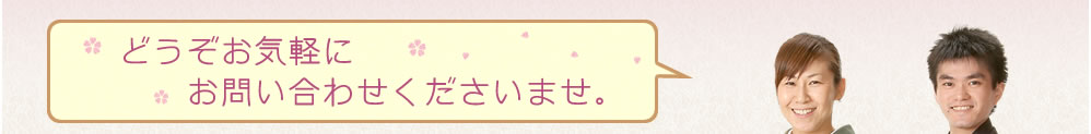 どうぞお気軽にお問い合わせくださいませ。