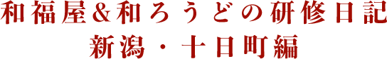 和福屋&和ろうどの研修日記
新潟・十日町編